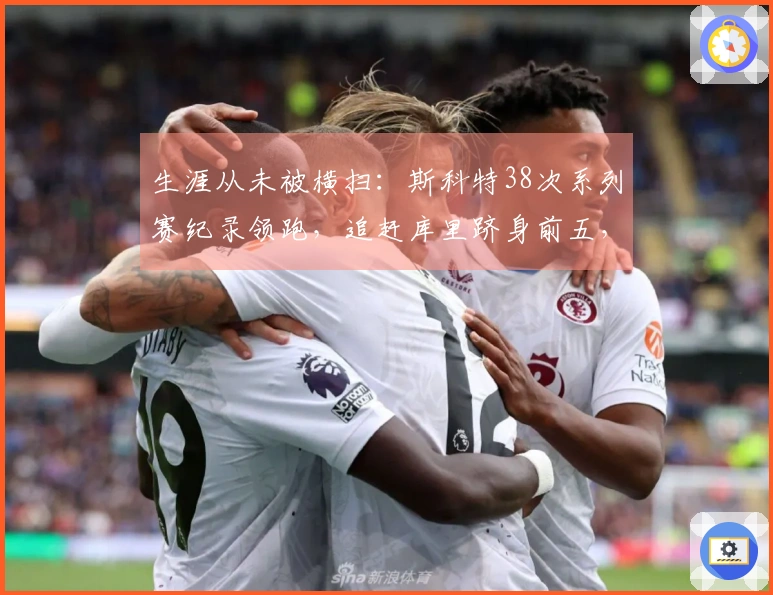 生涯从未被横扫:斯科特38次系列赛纪录领跑,追赶库里跻身前五,哈登曾位列第三